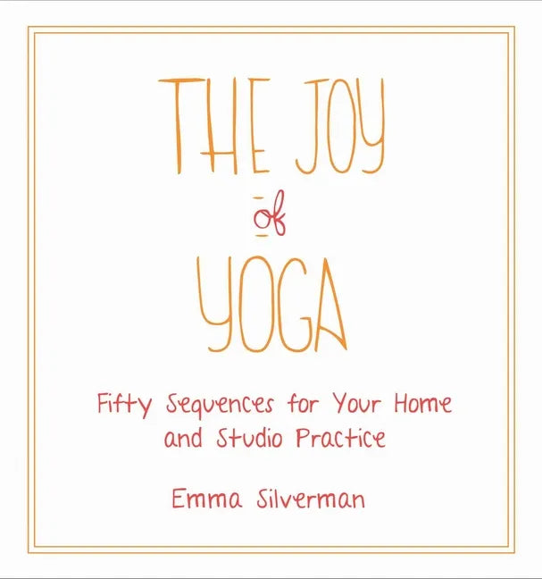 The Joy of Yoga: Fifty Sequences for Your Home and Studio Practice - Paperback