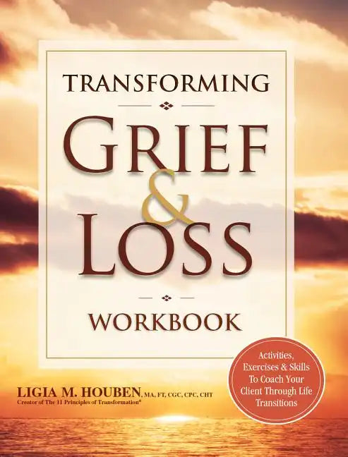 Transforming Grief & Loss Workbook: Activities, Exercises & Skills to Coach Your Client Through Life Transitions - Paperback