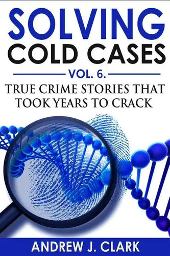 Solving Cold Cases Vol. 6: True Crime Stories that Took Years to Crack - Paperback