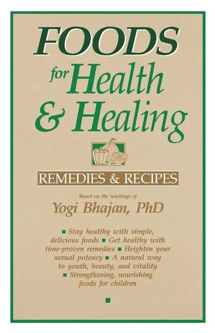 Foods for Health and Healing: Remedies and Recipes: Based on the Teachings of Yogi Bhajan - Paperback