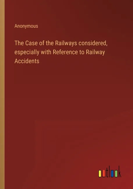 The Case of the Railways considered, especially with Reference to Railway Accidents - Paperback