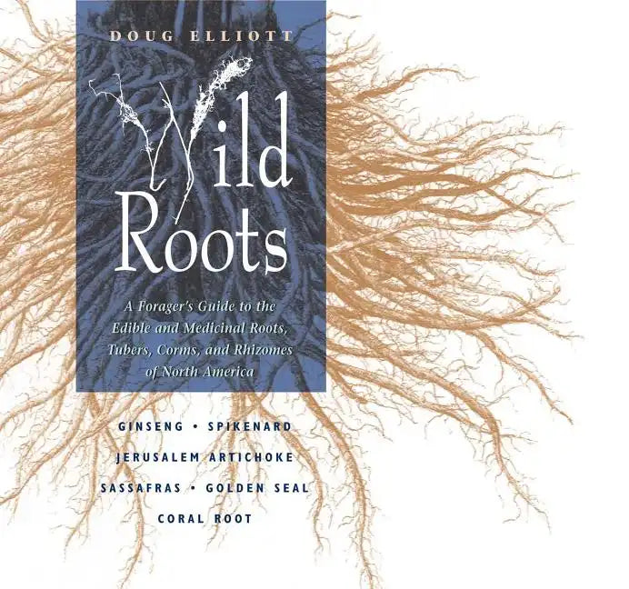 Wild Roots: A Forager's Guide to the Edible and Medicinal Roots, Tubers, Corms, and Rhizomes of North America - Paperback