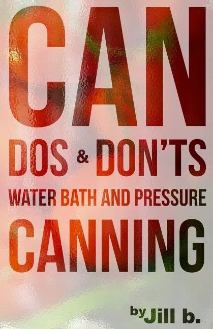 CAN Dos and Don'ts: Water Bath and Pressure Canning - Paperback