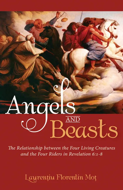 Angels and Beasts: The Relationship Between the Four Living Creatures and the Four Riders in Revelation 6:1-8 - Paperback