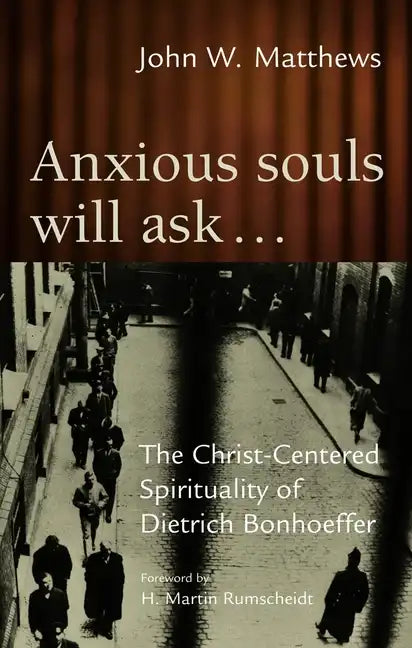 Anxious Souls Will Ask: The Christ-Centered Spirituality of Dietrich Bonhoeffer - Paperback