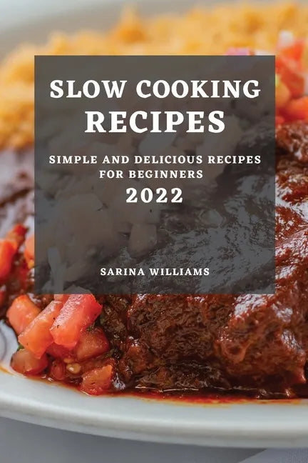 Slow Cooking Recipes 2022: Simple and Delicious Recipes for Beginners - Paperback