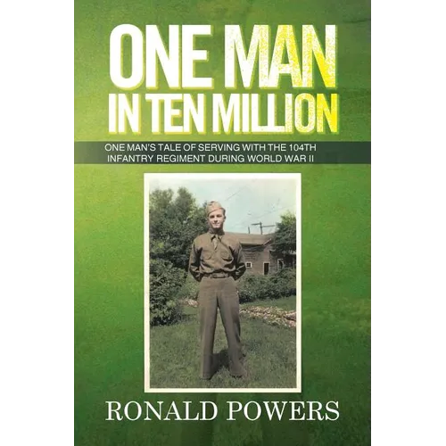 One Man in Ten Million: One Man's Tale of Serving with the 104th Infantry Regiment During World War II - Paperback