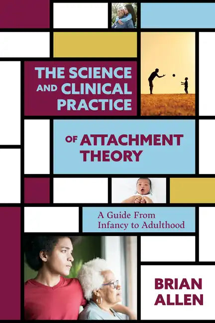 The Science and Clinical Practice of Attachment Theory: A Guide from Infancy to Adulthood - Paperback