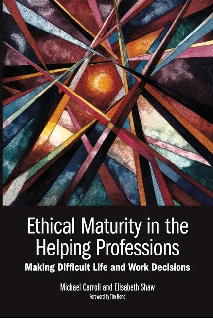 Ethical Maturity in the Helping Professions: Making Difficult Life and Work Decisions, Foreword by Tim Bond - Paperback