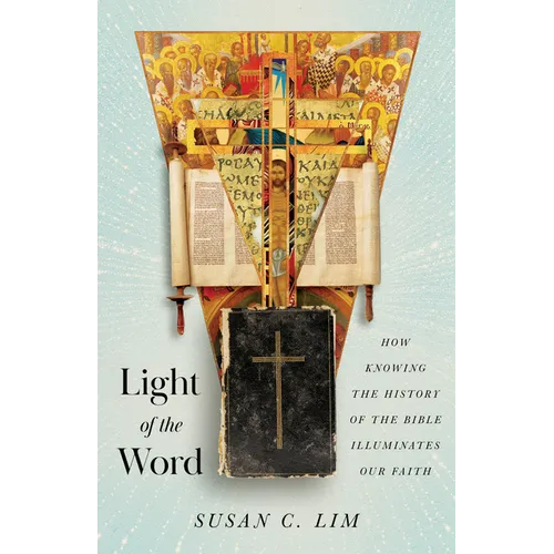 Light of the Word: How Knowing the History of the Bible Illuminates Our Faith - Paperback
