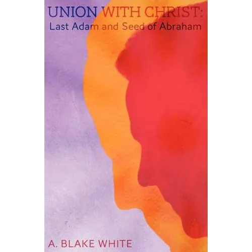 Union with Christ: Last Adam and Seed of Abraham - Paperback