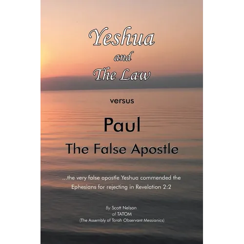 Yeshua and the Law Vs Paul the False Apostle: ...The Very False Apostle Yeshua Commended the Ephesians for Rejecting in Revelation 2:2 - Paperback