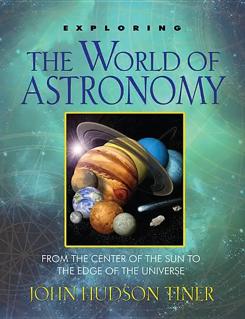 Exploring the World of Astronomy: From the Center of the Sun to the Edge of the Universe - Paperback