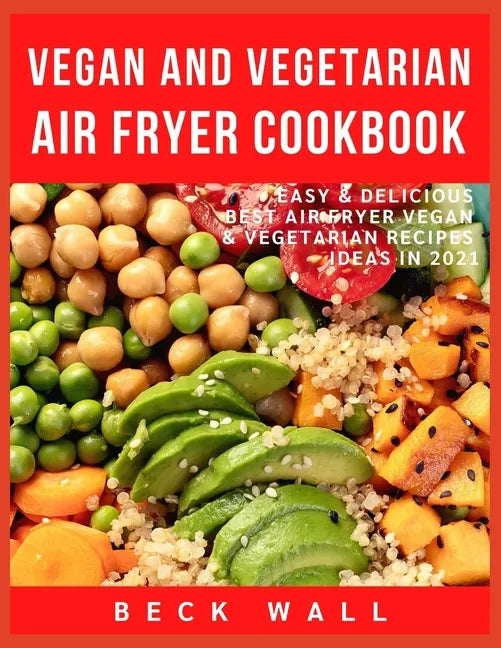 Vegan & Vegetarian Air Fryer Cookbook: Easy & Delicious Best Air Fryer Vegan & Vegetarian Recipes ideas in 2021 - Paperback