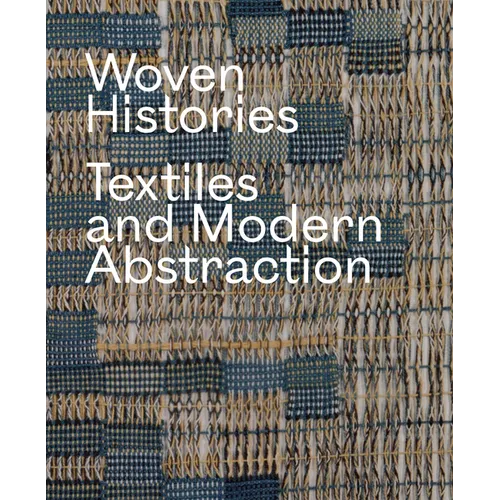 Woven Histories: Textiles and Modern Abstraction - Hardcover
