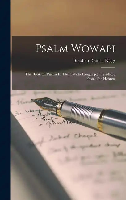 Psalm Wowapi: The Book Of Psalms In The Dakota Language: Translated From The Hebrew - Hardcover