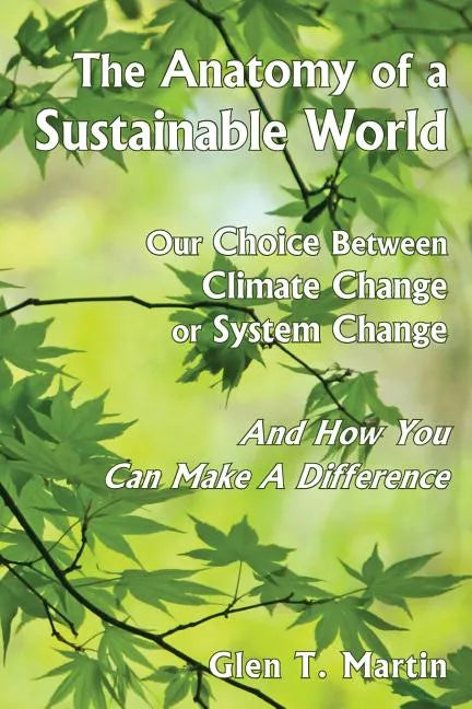 The Anatomy of a Sustainable World: Our Choice Between Climate Change or System Change and How You Can Make a Difference - Paperback