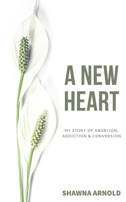 A New Heart: My Story of Abortion, Addiction & Conversion - Paperback