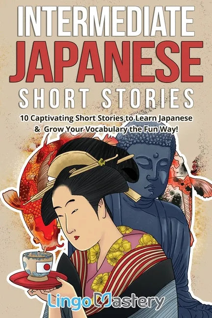 Intermediate Japanese Short Stories: 10 Captivating Short Stories to Learn Japanese & Grow Your Vocabulary the Fun Way! - Paperback