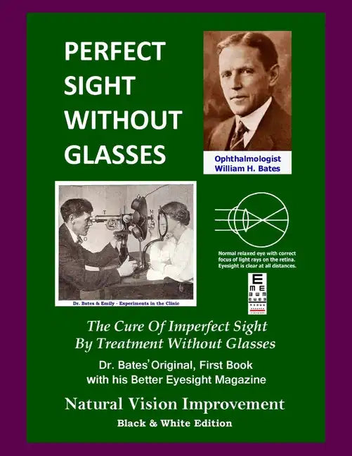 Perfect Sight Without Glasses: The Cure Of Imperfect Sight By Treatment Without Glasses - Dr. Bates Original, First Book- Natural Vision Improvement - Paperback