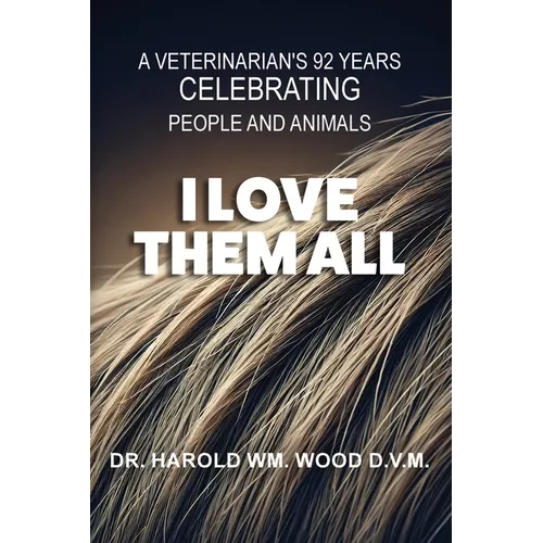 I Love Them All: A Veterinarian's 92 Years Celebrating People and Animals - Paperback