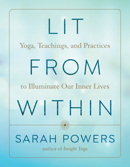 Lit from Within: Yoga, Teachings, and Practices to Illuminate Our Inner Lives - Paperback