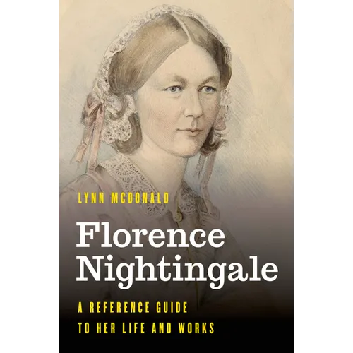 Florence Nightingale: A Reference Guide to Her Life and Works - Hardcover