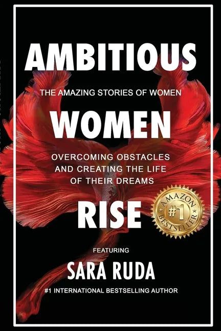 Ambitious Women Rise: The Amazing Stories of Women Overcoming Obstacles and Creating the Life of their Dreams - Paperback