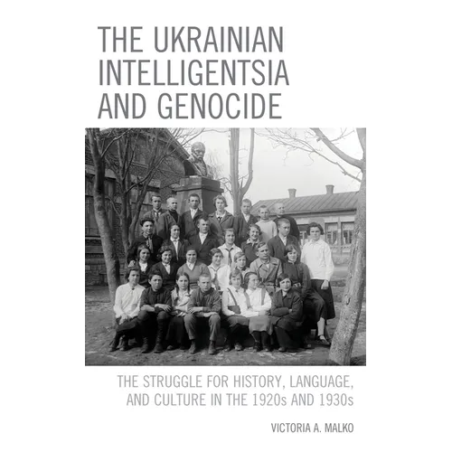 The Ukrainian Intelligentsia and Genocide: The Struggle for History, Language, and Culture in the 1920s and 1930s - Paperback