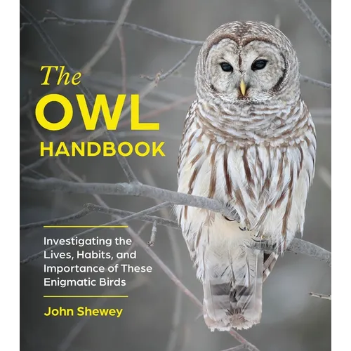 The Owl Handbook: Investigating the Lives, Habits, and Importance of These Enigmatic Birds - Paperback