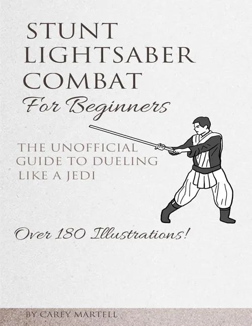 Stunt Lightsaber Combat For Beginners: The Unofficial Guide to Dueling Like a Jedi - Paperback