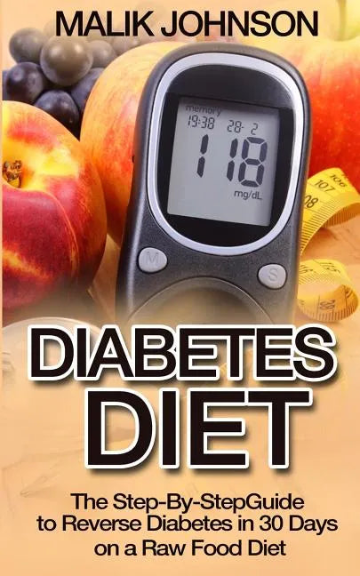 Diabetes Diet: The Step-By-Step Guide to Reverse Diabetes in 30 Days on a Raw Food Diet - Paperback