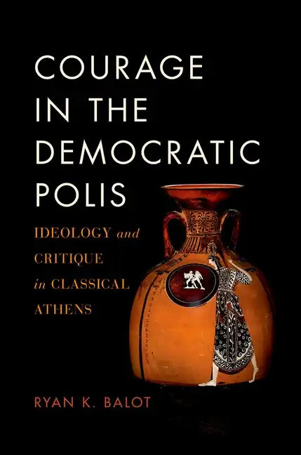 Courage in the Democratic Polis: Ideology and Critique in Classical Athens - Paperback