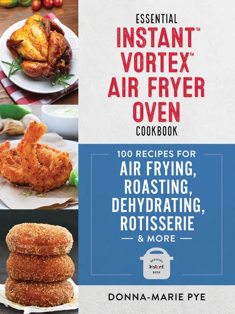 Essential Instant Vortex Air Fryer Oven Cookbook: 100 Recipes for Air Frying, Roasting, Dehydrating, Rotisserie and More - Paperback