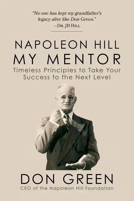 Napoleon Hill My Mentor: Timeless Principles to Take Your Success to the Next Level - Paperback
