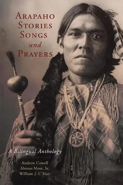 Arapaho Stories, Songs and Prayers: A Bilingual Anthology - Hardcover