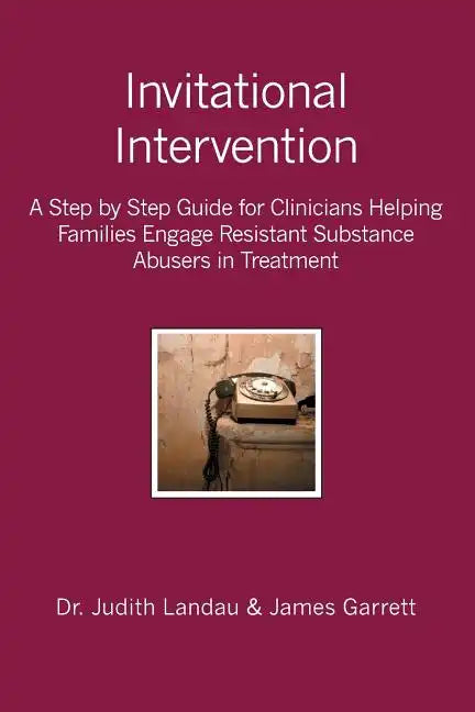 Invitational Intervention: A Step by Step Guide for Clinicians Helping Families Engage Resistant Substance Abuses in Treatment - Paperback