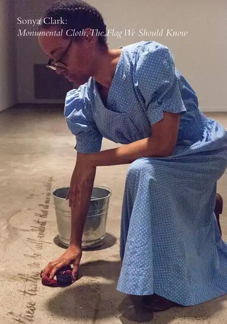 Sonya Clark: Monumental Cloth, the Flag We Should Know - Hardcover