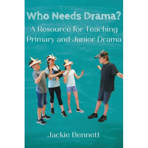 Who Needs Drama?: A Resource for Teaching Primary and Junior Drama - Paperback