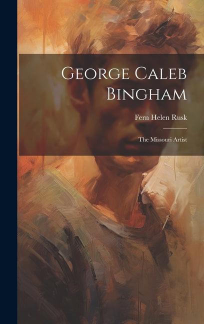 George Caleb Bingham: The Missouri Artist - Hardcover