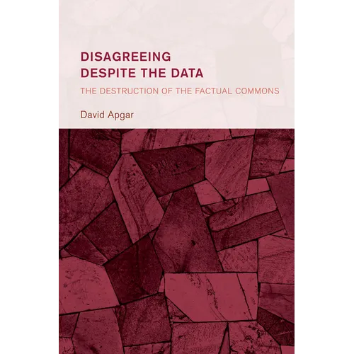 Disagreeing Despite the Data: The Destruction of the Factual Commons - Hardcover