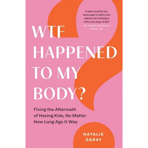 WTF Happened to My Body?: Fixing the Aftermath of Having Kids, No Matter How Long Ago It Was - Paperback