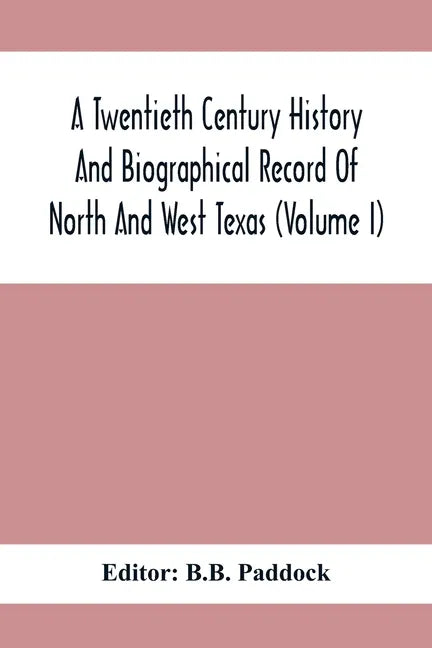 A Twentieth Century History And Biographical Record Of North And West Texas (Volume I) - Paperback