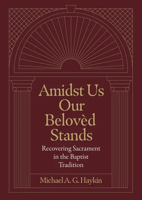 Amidst Us Our Beloved Stands: Recovering Sacrament in the Baptist Tradition - Hardcover