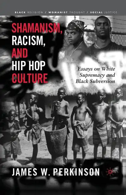 Shamanism, Racism, and Hip Hop Culture: Essays on White Supremacy and Black Subversion - Paperback