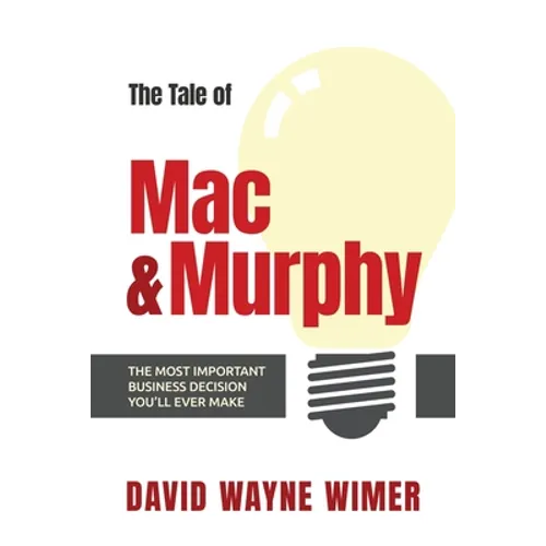 The Tale of Mac and Murphy: The Most Important Business Decision You'll Ever Make - Paperback