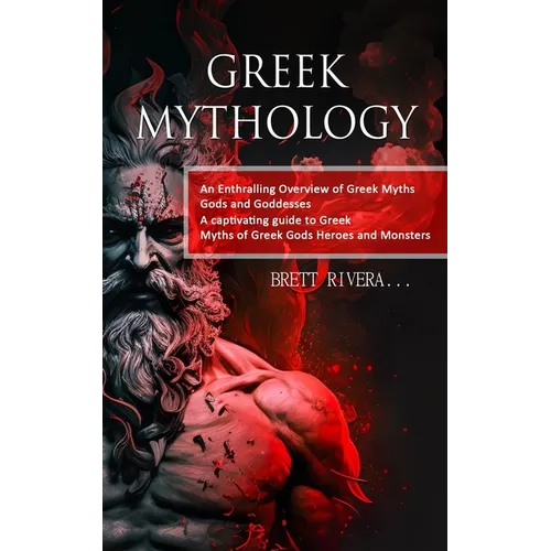 Greek Mythology: An Enthralling Overview of Greek Myths Gods and Goddesses (A captivating guide to Greek Myths of Greek Gods Heroes and Monsters) - Paperback