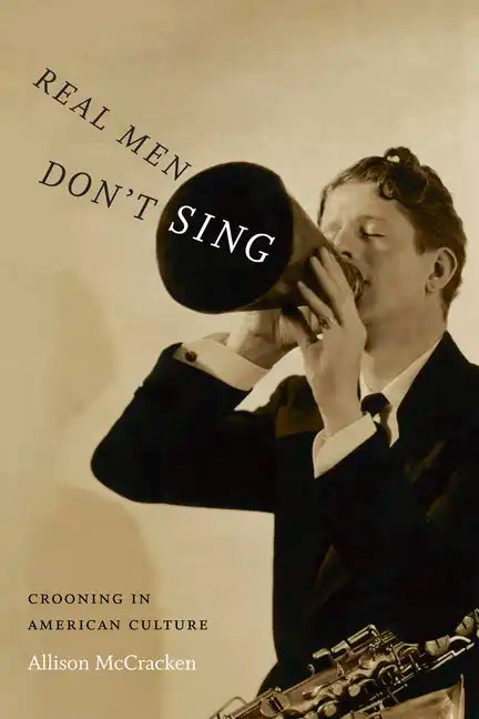Real Men Don't Sing: Crooning in American Culture - Paperback