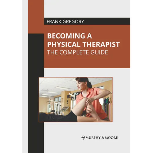Becoming a Physical Therapist: The Complete Guide - Hardcover