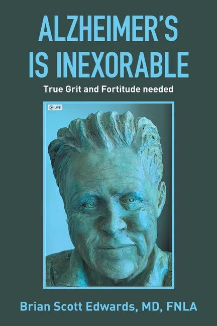 Alzheimer's Is Inexorable: True Grit and Fortitude Needed - Paperback